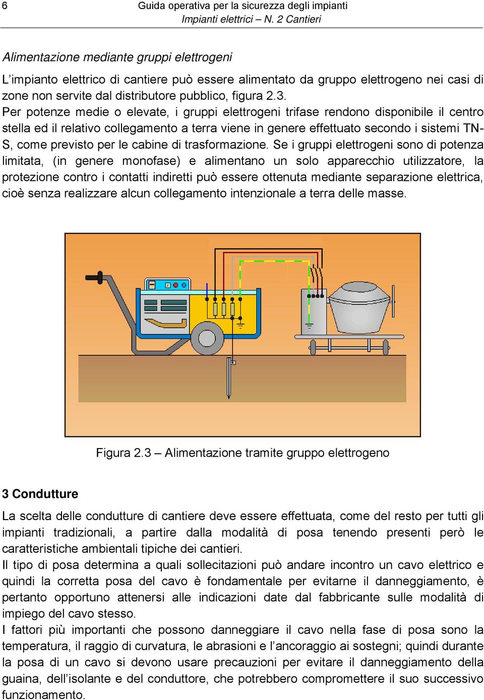 Per potenze medie o elevate, i gruppi elettrogeni trifase rendono disponibile il centro stella ed il relativo collegamento a terra viene in genere effettuato secondo i sistemi TN- S, come previsto