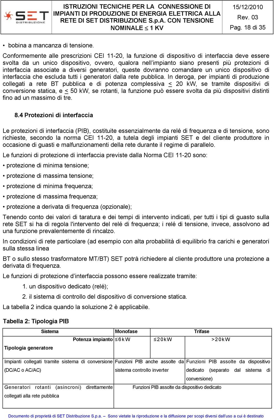 interfaccia associate a diversi generatori, queste dovranno comandare un unico dispositivo di interfaccia che escluda tutti i generatori dalla rete pubblica.