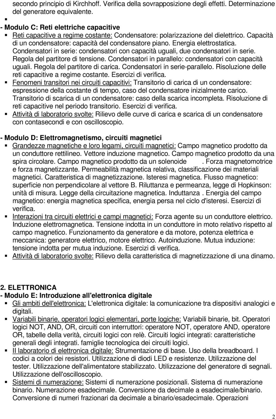 Energia elettrostatica. Condensatori in serie: condensatori con capacità uguali, due condensatori in serie. Regola del partitore di tensione.