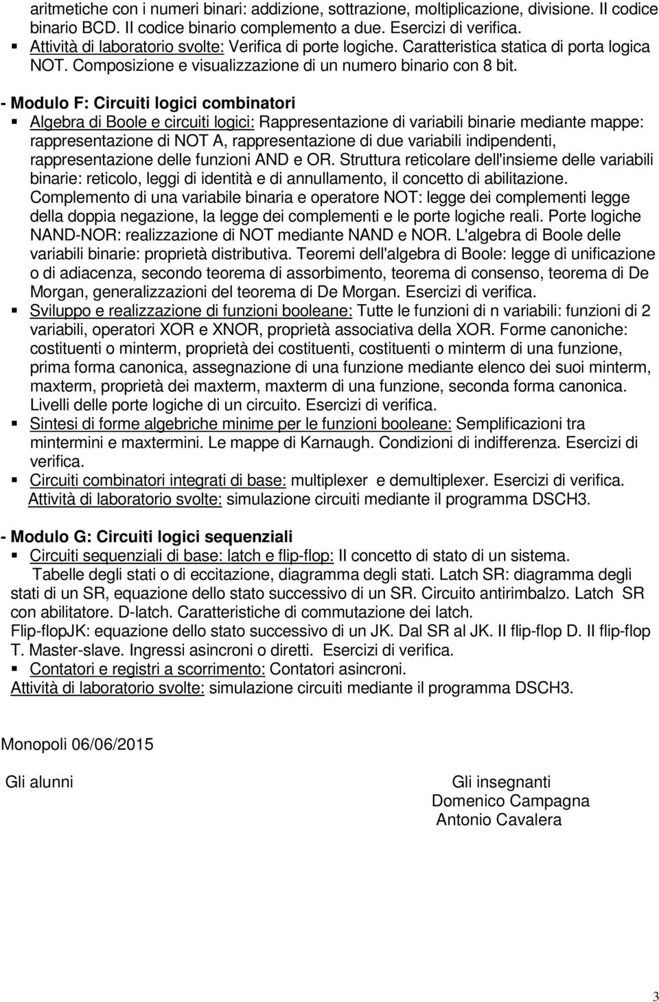 - Modulo F: Circuiti logici combinatori Algebra di Boole e circuiti logici: Rappresentazione di variabili binarie mediante mappe: rappresentazione di NOT A, rappresentazione di due variabili