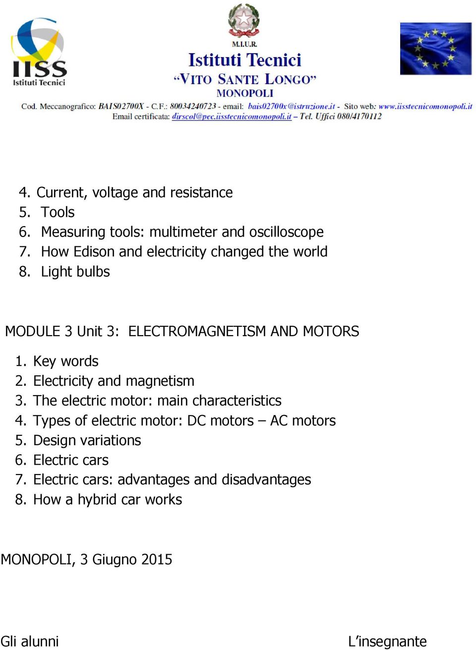 Electricity and magnetism 3. The electric motor: main characteristics 4. Types of electric motor: DC motors AC motors 5.