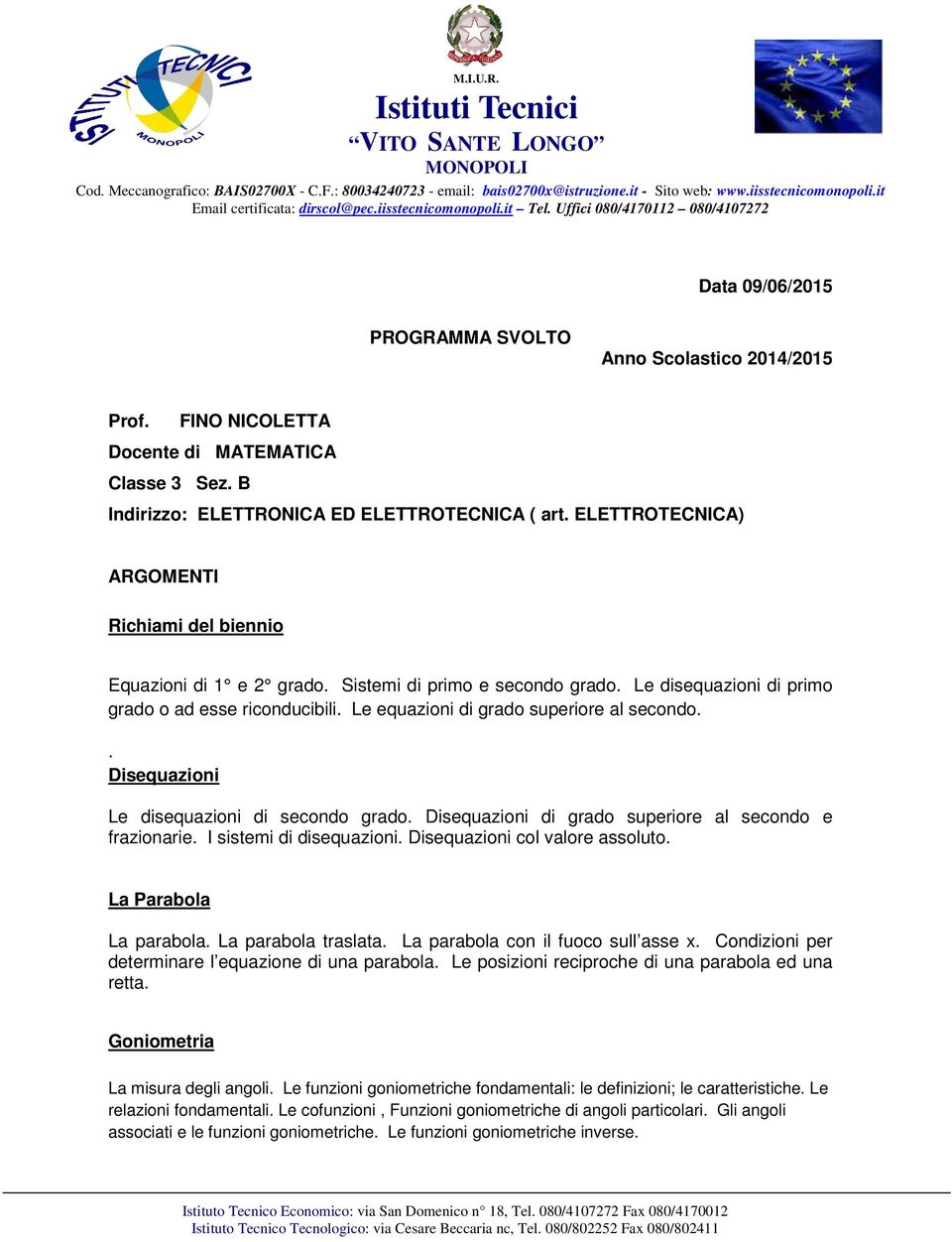 FINO NICOLETTA Docente di MATEMATICA Classe 3 Sez. B Indirizzo: ELETTRONICA ED ELETTROTECNICA ( art. ELETTROTECNICA) ARGOMENTI Richiami del biennio Equazioni di 1 e 2 grado.