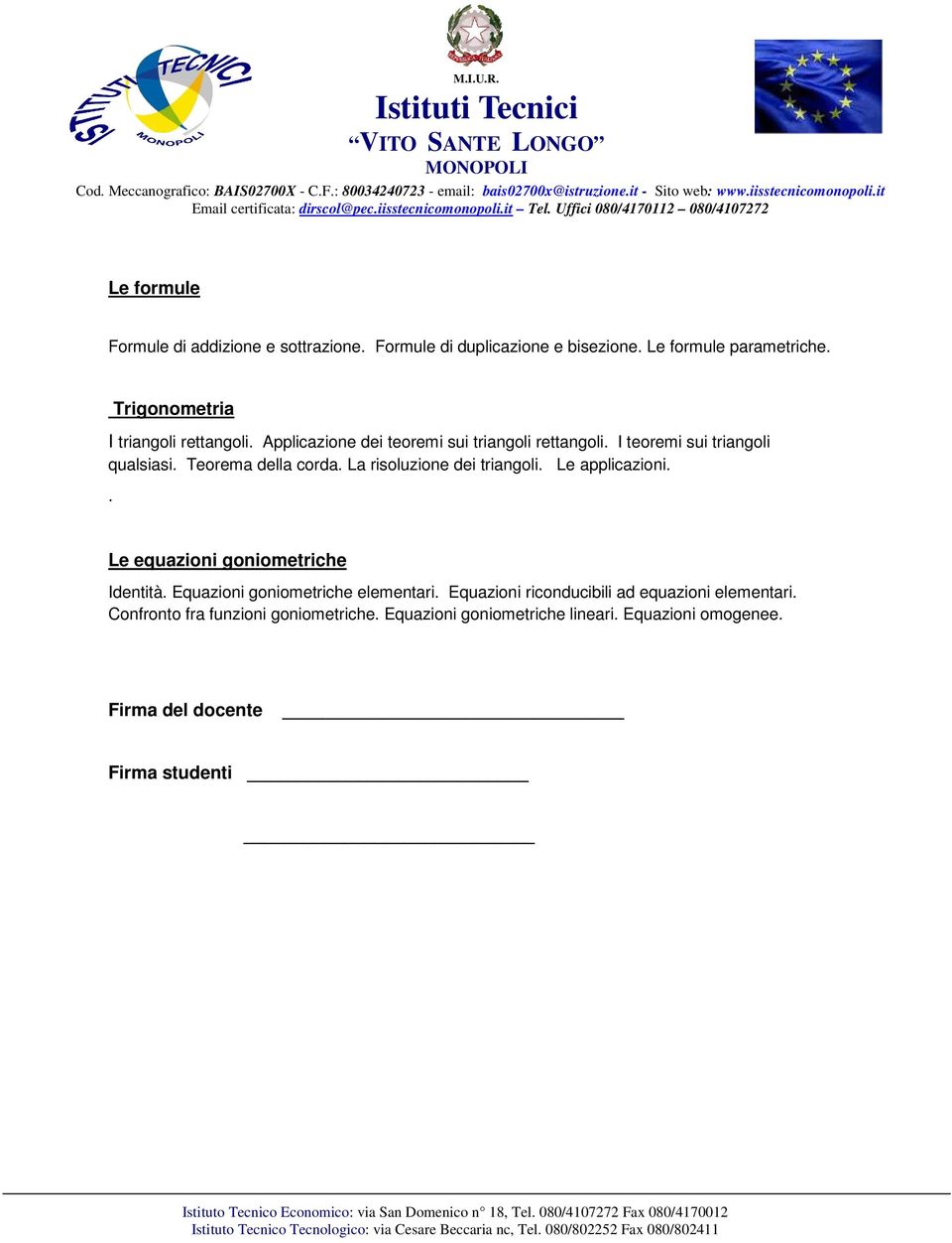 Le formule parametriche. Trigonometria I triangoli rettangoli. Applicazione dei teoremi sui triangoli rettangoli. I teoremi sui triangoli qualsiasi. Teorema della corda. La risoluzione dei triangoli.