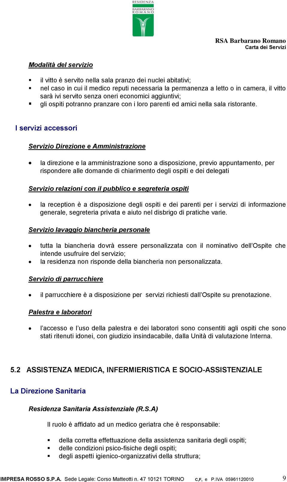 I servizi accessori Servizio Direzione e Amministrazione la direzione e la amministrazione sono a disposizione, previo appuntamento, per rispondere alle domande di chiarimento degli ospiti e dei