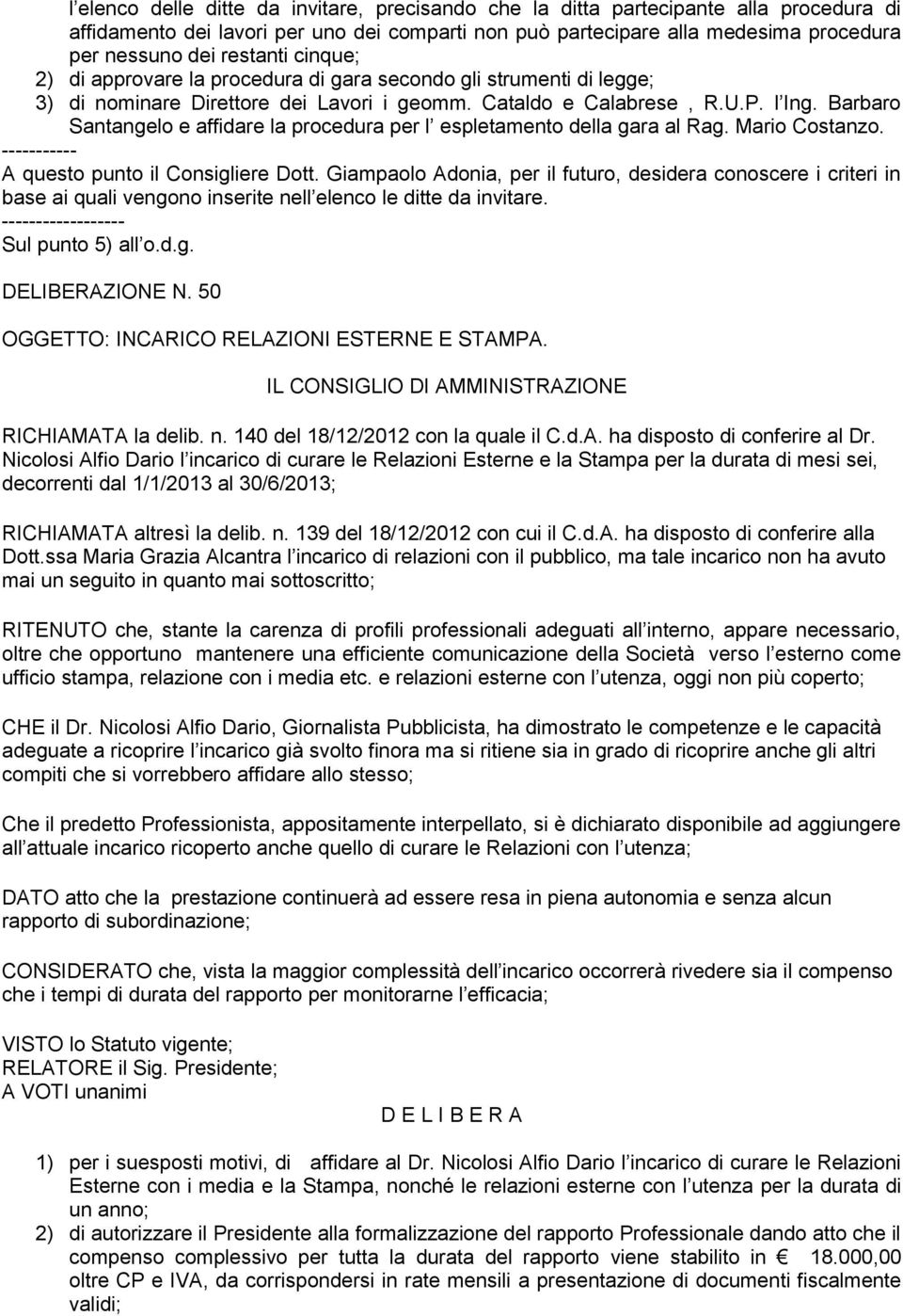 Barbaro Santangelo e affidare la procedura per l espletamento della gara al Rag. Mario Costanzo. ----------- A questo punto il Consigliere Dott.