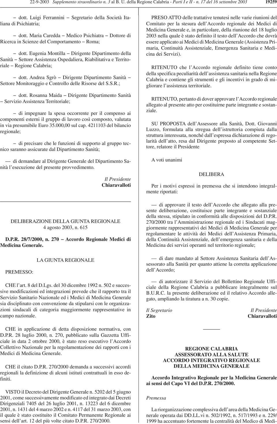 Eugenia Montilla Dirigente Dipartimento della Sanità Settore Assistenza Ospedaliera, Riabilitativa e Territoriale Regione Calabria; dott.