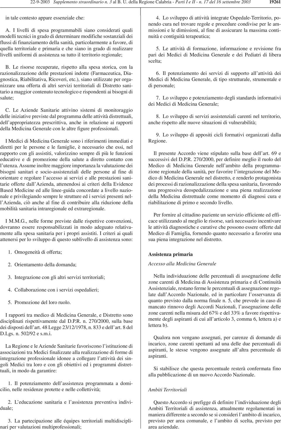 territoriale e primaria e che siano in grado di realizzare livelli uniformi di assistenza su tutto il territorio regionale; B.