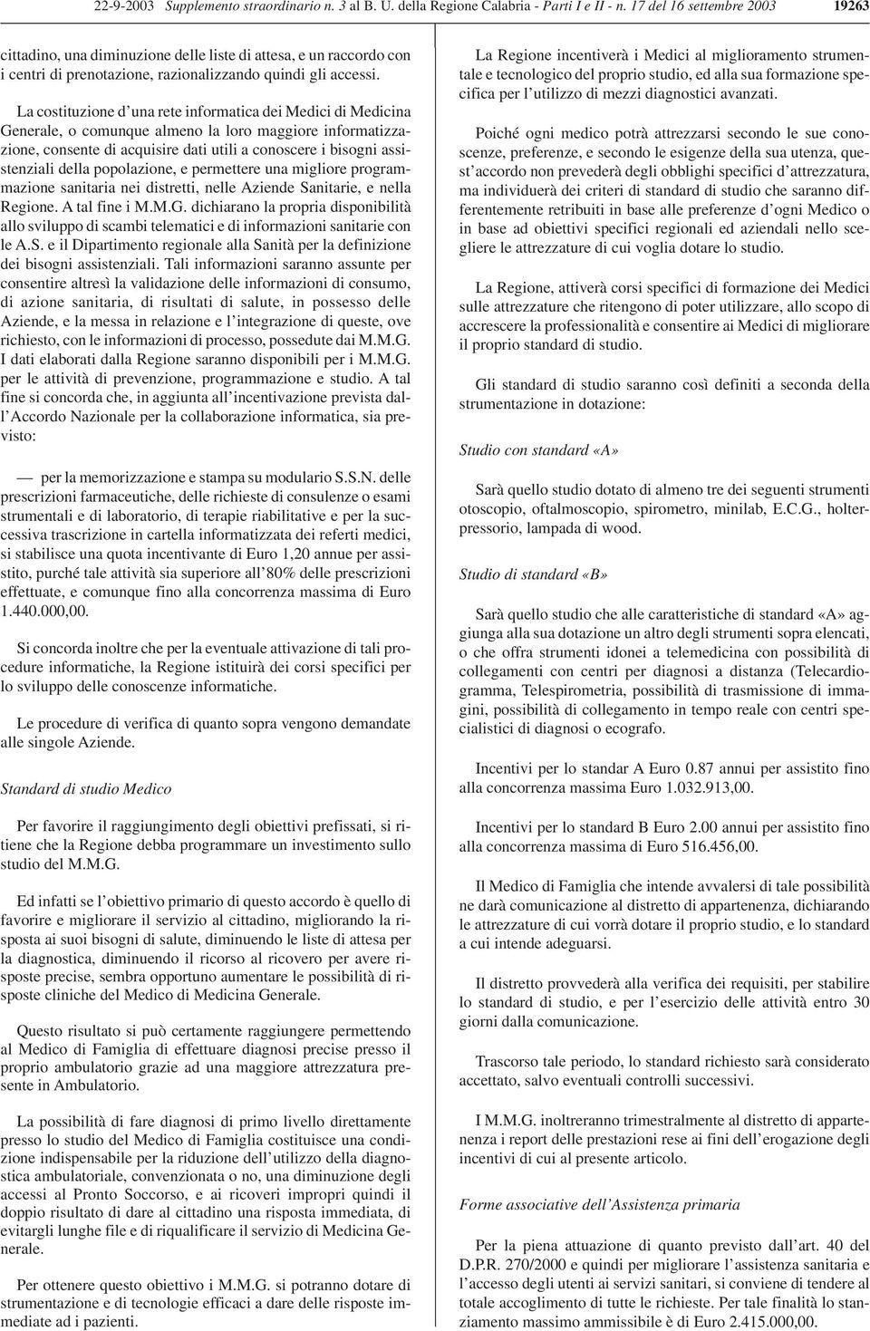 La costituzione d una rete informatica dei Medici di Medicina Generale, o comunque almeno la loro maggiore informatizzazione, consente di acquisire dati utili a conoscere i bisogni assistenziali