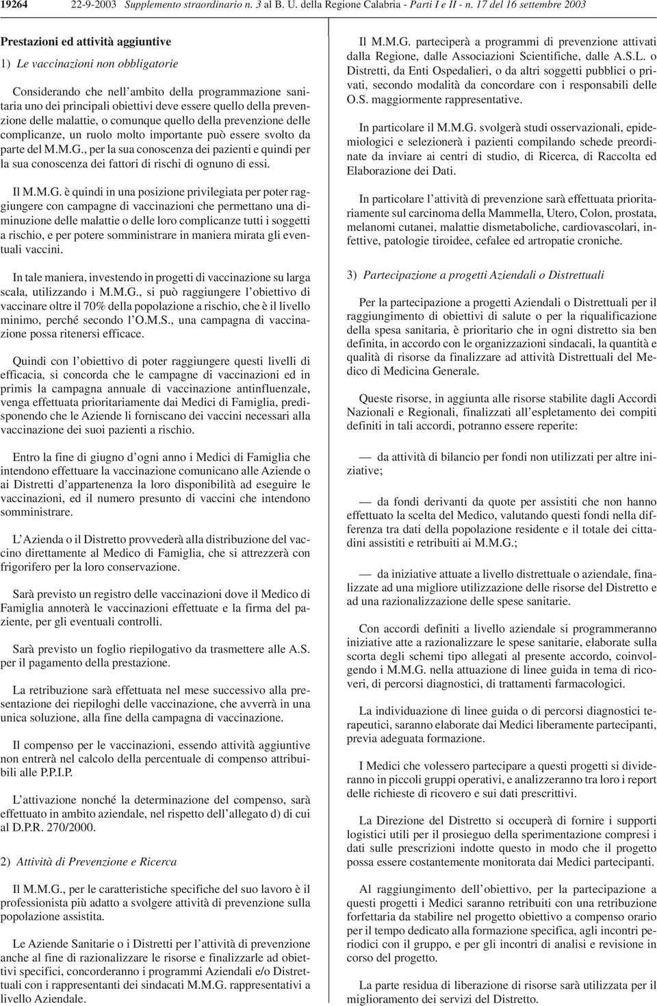 quello della prevenzione delle malattie, o comunque quello della prevenzione delle complicanze, un ruolo molto importante può essere svolto da parte del M.M.G.