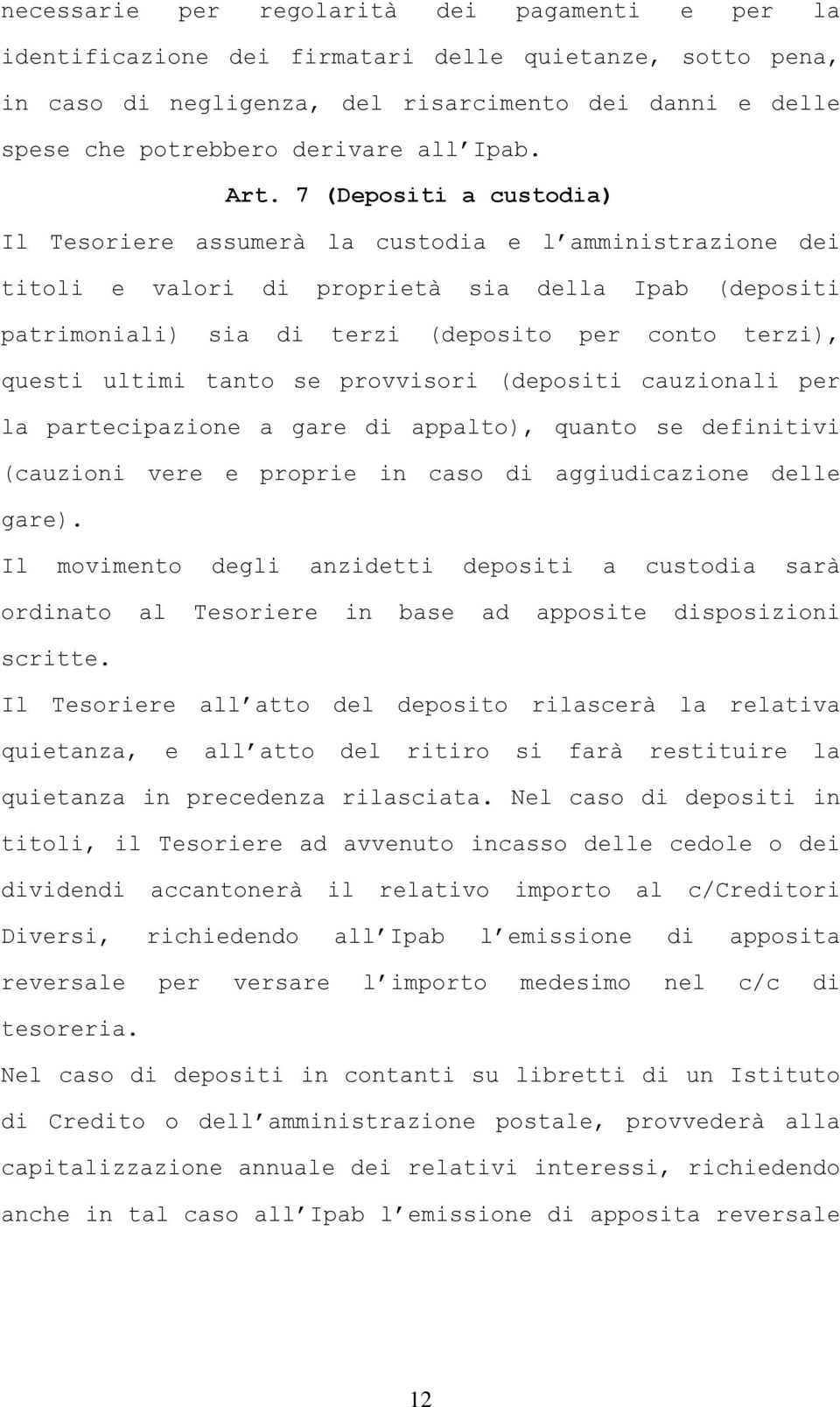 7 (Depositi a custodia) Il Tesoriere assumerà la custodia e l amministrazione dei titoli e valori di proprietà sia della Ipab (depositi patrimoniali) sia di terzi (deposito per conto terzi), questi