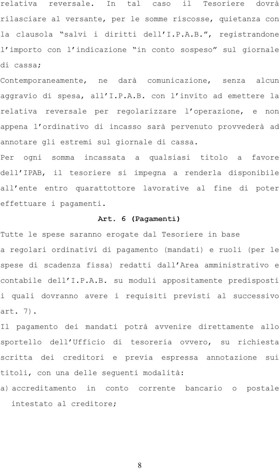 con l invito ad emettere la relativa reversale per regolarizzare l operazione, e non appena l ordinativo di incasso sarà pervenuto provvederà ad annotare gli estremi sul giornale di cassa.