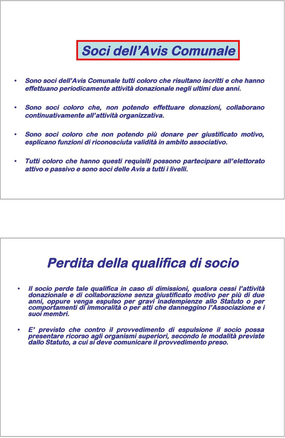 Sono soci coloro che non potendo più donare per giustificato motivo, esplicano funzioni di riconosciuta validità in ambito associativo.