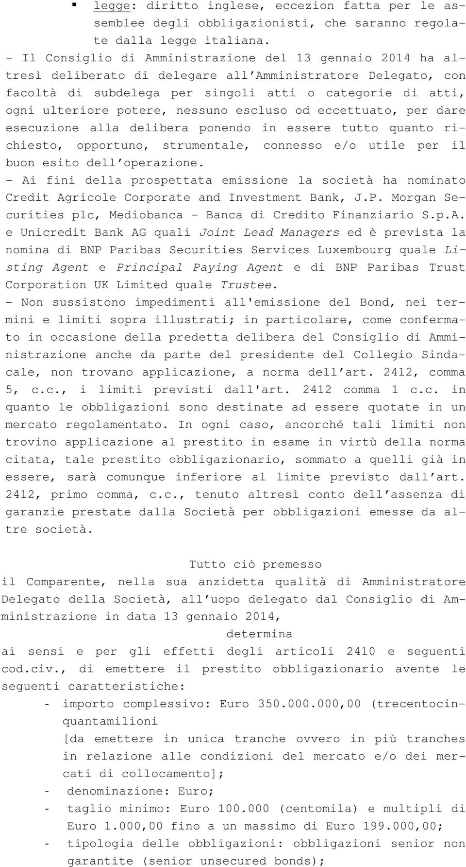 potere, nessuno escluso od eccettuato, per dare esecuzione alla delibera ponendo in essere tutto quanto richiesto, opportuno, strumentale, connesso e/o utile per il buon esito dell operazione.