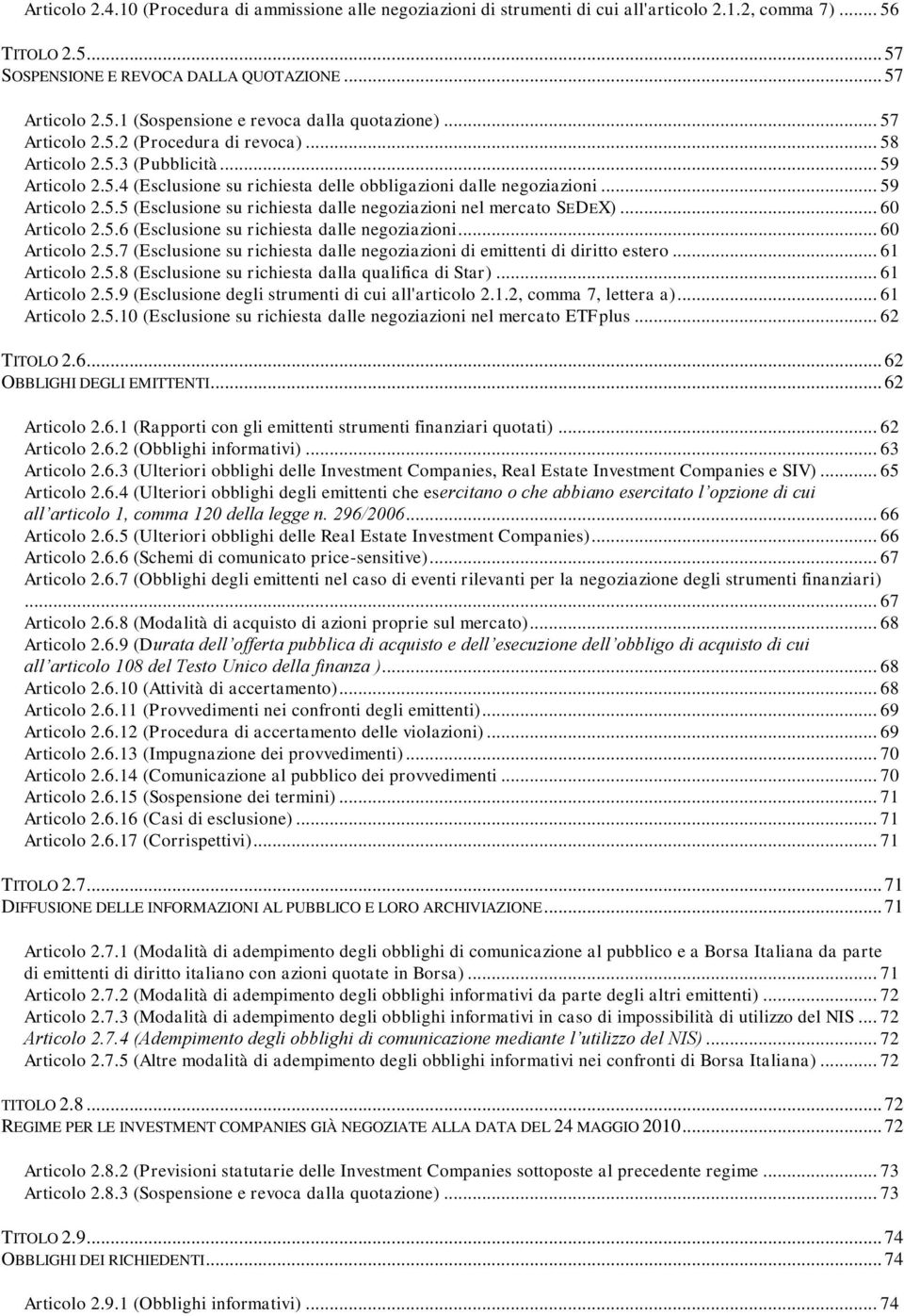 .. 60 Articolo 2.5.6 (Esclusione su richiesta dalle negoziazioni... 60 Articolo 2.5.7 (Esclusione su richiesta dalle negoziazioni di emittenti di diritto estero... 61 Articolo 2.5.8 (Esclusione su richiesta dalla qualifica di Star).