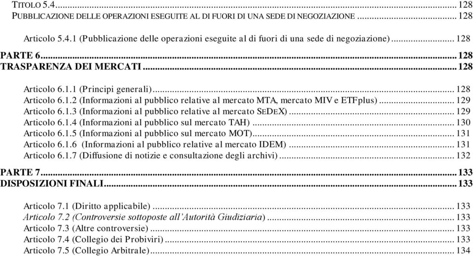 1.3 (Informazioni al pubblico relative al mercato SEDEX)... 129 Articolo 6.1.4 (Informazioni al pubblico sul mercato TAH)... 130 Articolo 6.1.5 (Informazioni al pubblico sul mercato MOT).