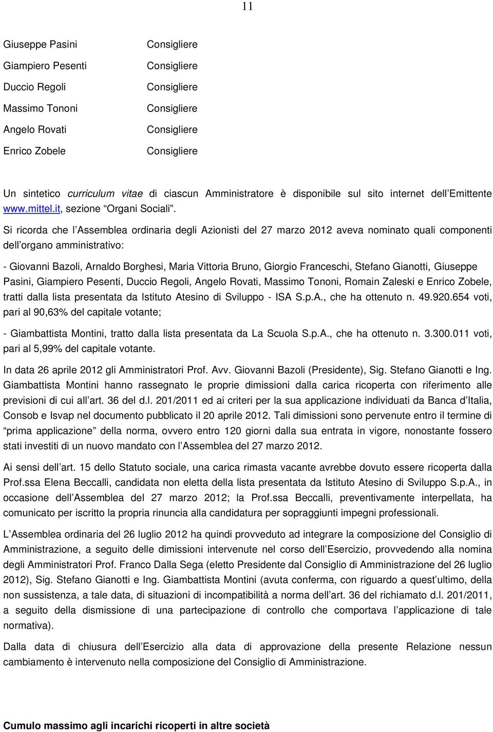 Si ricorda che l Assemblea ordinaria degli Azionisti del 27 marzo 2012 aveva nominato quali componenti dell organo amministrativo: - Giovanni Bazoli, Arnaldo Borghesi, Maria Vittoria Bruno, Giorgio