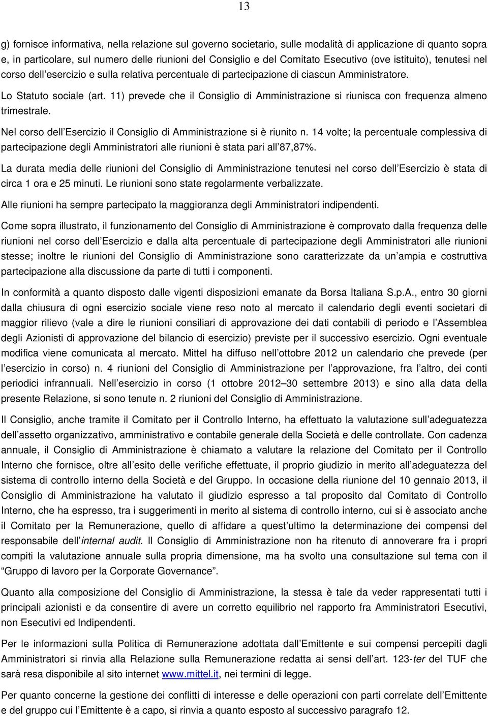 11) prevede che il Consiglio di Amministrazione si riunisca con frequenza almeno trimestrale. Nel corso dell Esercizio il Consiglio di Amministrazione si è riunito n.