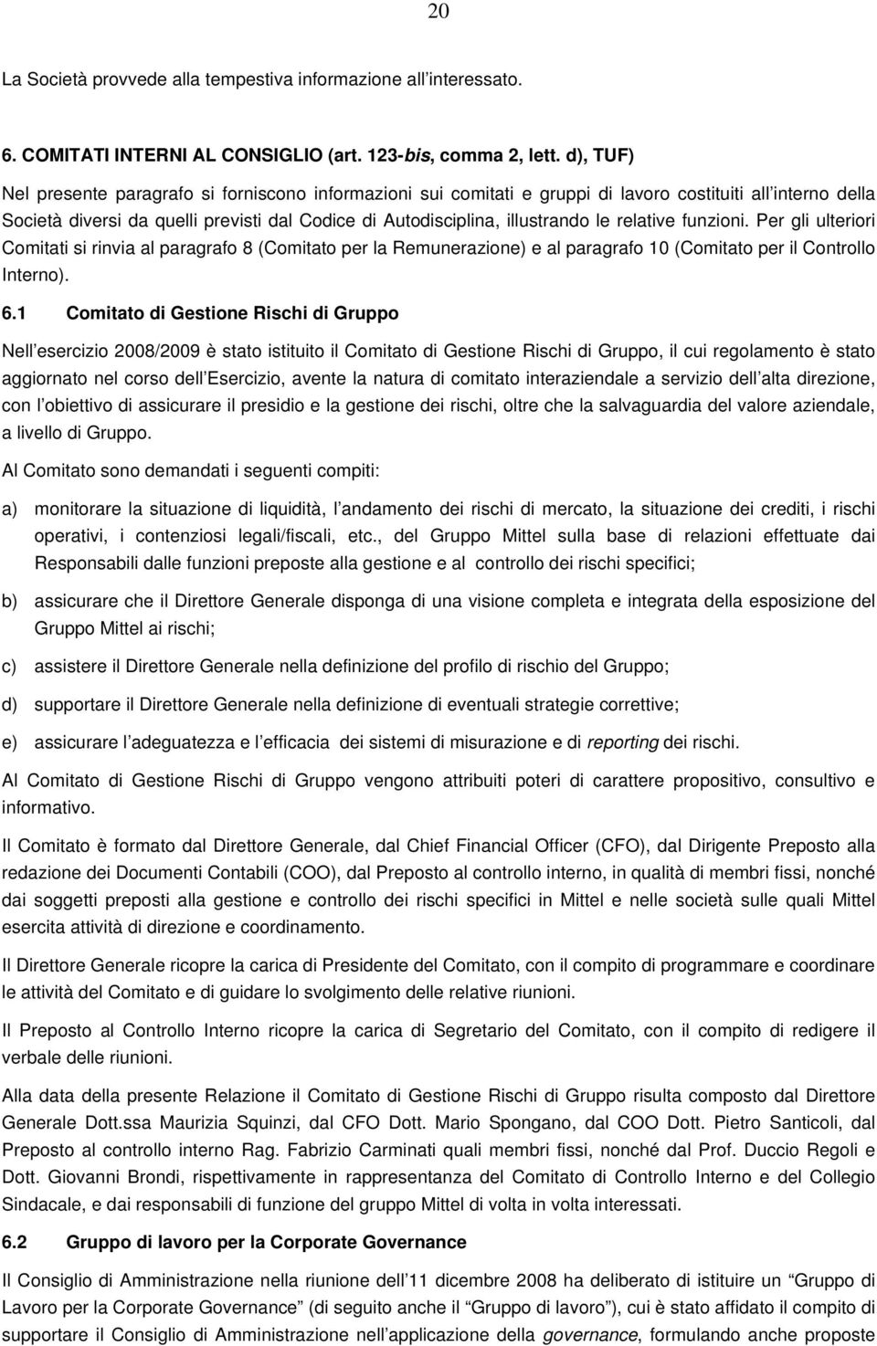 relative funzioni. Per gli ulteriori Comitati si rinvia al paragrafo 8 (Comitato per la Remunerazione) e al paragrafo 10 (Comitato per il Controllo Interno). 6.