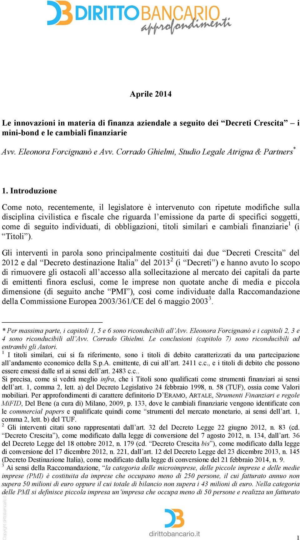 Introduzione Come noto, recentemente, il legislatore è intervenuto con ripetute modifiche sulla disciplina civilistica e fiscale che riguarda l emissione da parte di specifici soggetti, come di