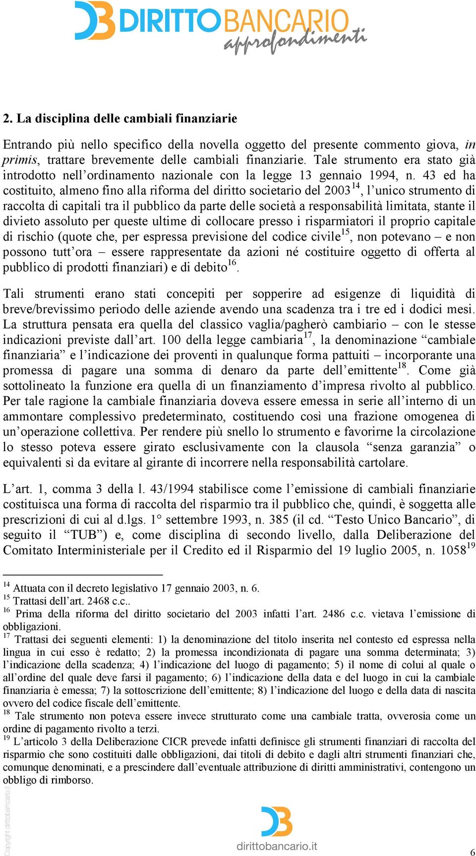 43 ed ha costituito, almeno fino alla riforma del diritto societario del 2003 14, l unico strumento di raccolta di capitali tra il pubblico da parte delle società a responsabilità limitata, stante il