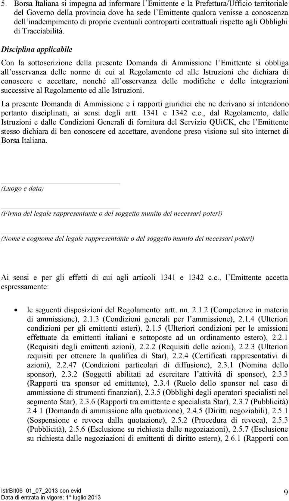 Disciplina applicabile Con la sottoscrizione della presente Domanda di Ammissione l Emittente si obbliga all osservanza delle norme di cui al Regolamento ed alle Istruzioni che dichiara di conoscere