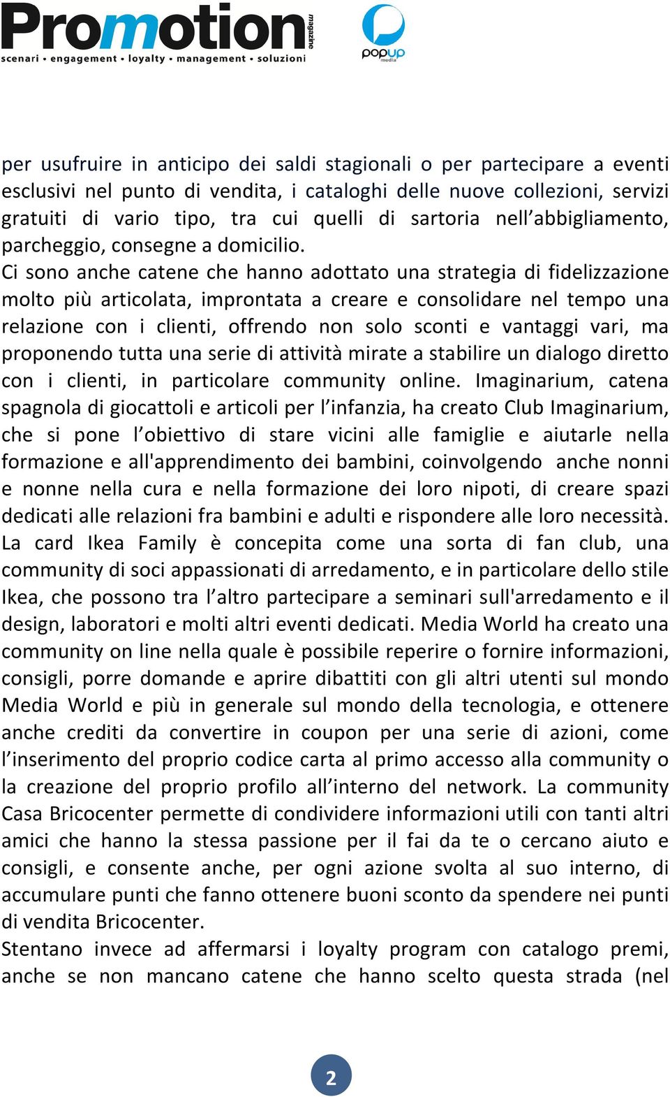 Ci sono anche catene che hanno adottato una strategia di fidelizzazione molto più articolata, improntata a creare e consolidare nel tempo una relazione con i clienti, offrendo non solo sconti e