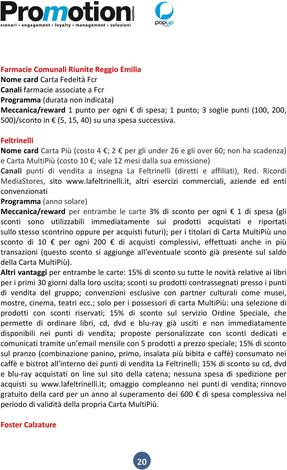 Feltrinelli Nome card Carta Più (costo 4 ; 2 per gli under 26 e gli over 60; non ha scadenza) e Carta MultiPiù (costo 10 ; vale 12 mesi dalla sua emissione) Canali punti di vendita a insegna La