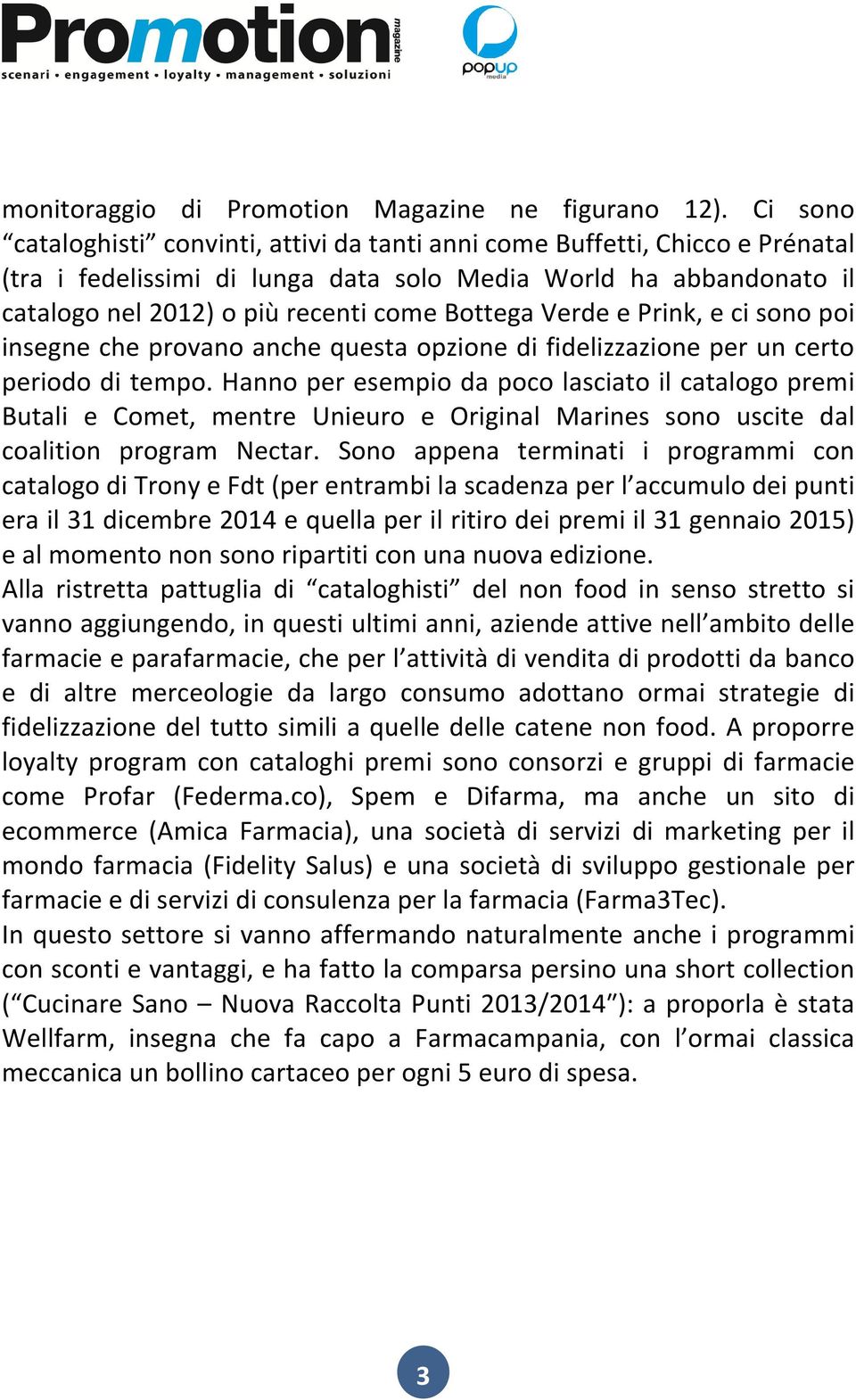 Verde e Prink, e ci sono poi insegne che provano anche questa opzione di fidelizzazione per un certo periodo di tempo.