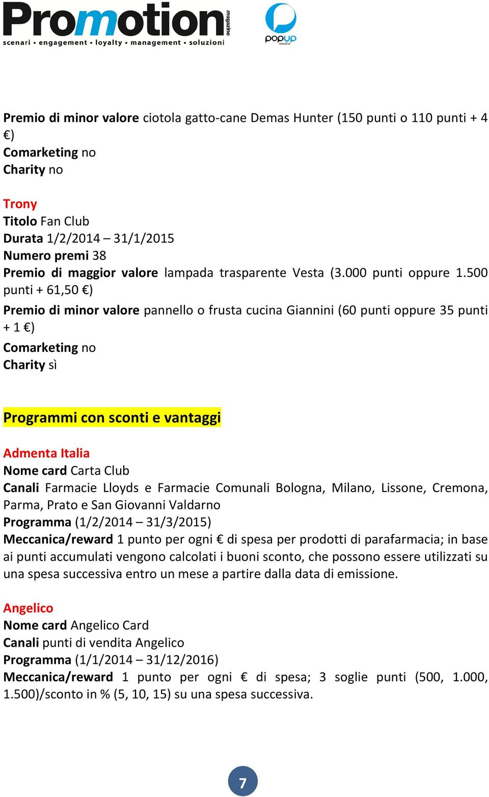 500 punti + 61,50 ) Premio di minor valore pannello o frusta cucina Giannini (60 punti oppure 35 punti + 1 ) Comarketing no Charity sì Programmi con sconti e vantaggi Admenta Italia Nome card Carta