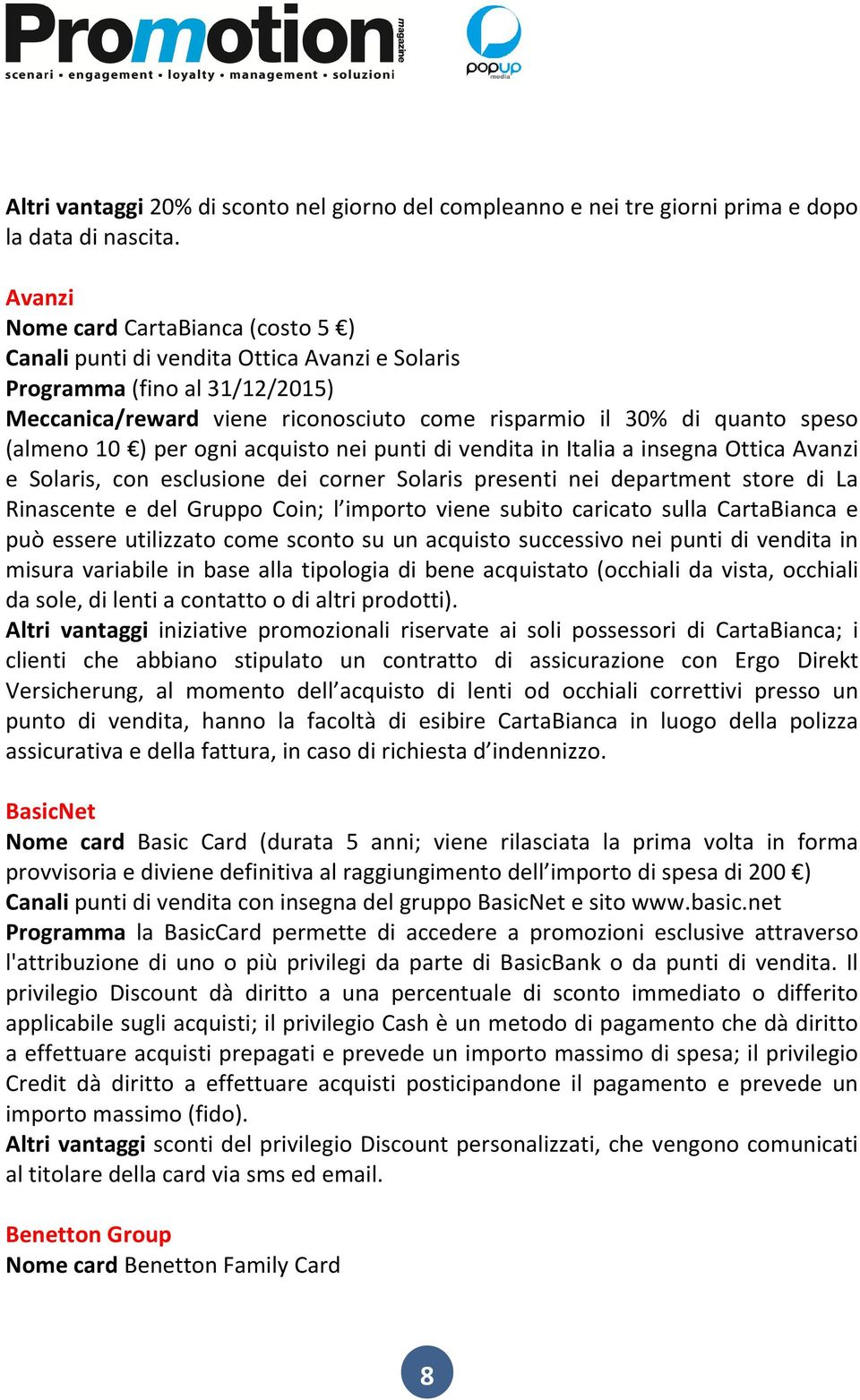 (almeno 10 ) per ogni acquisto nei punti di vendita in Italia a insegna Ottica Avanzi e Solaris, con esclusione dei corner Solaris presenti nei department store di La Rinascente e del Gruppo Coin; l