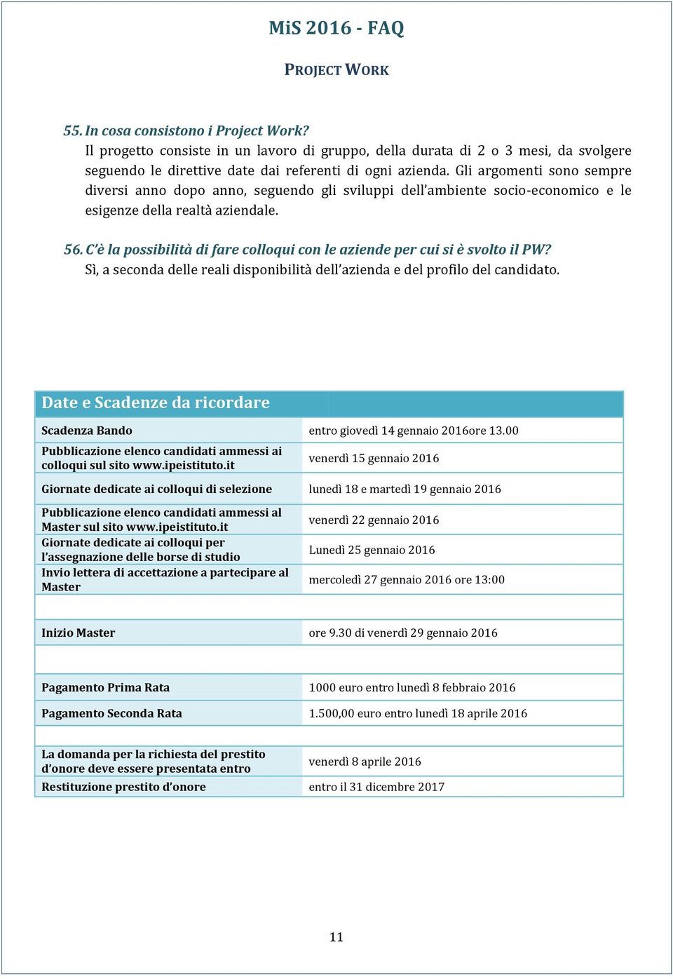 C è la possibilità di fare colloqui con le aziende per cui si è svolto il PW? Sì, a seconda delle reali disponibilità dell azienda e del profilo del candidato.