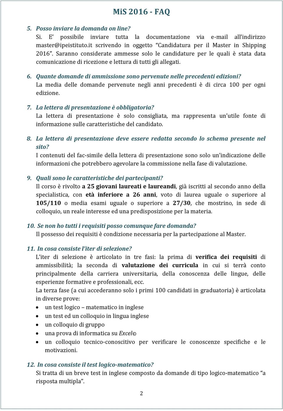 Quante domande di ammissione sono pervenute nelle precedenti edizioni? La media delle domande pervenute negli anni precedenti è di circa 100 per ogni edizione. 7.