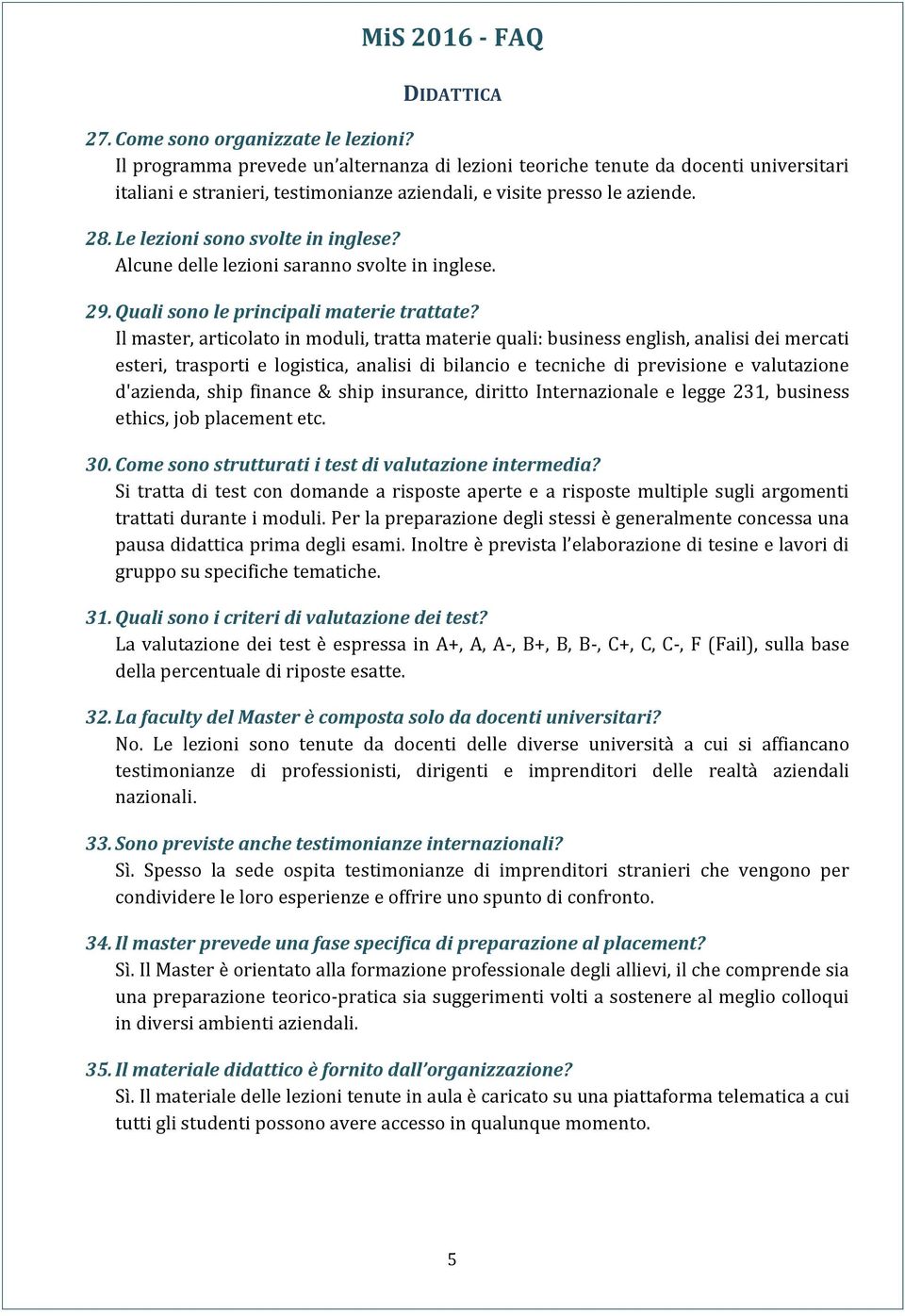 Alcune delle lezioni saranno svolte in inglese. 29. Quali sono le principali materie trattate?