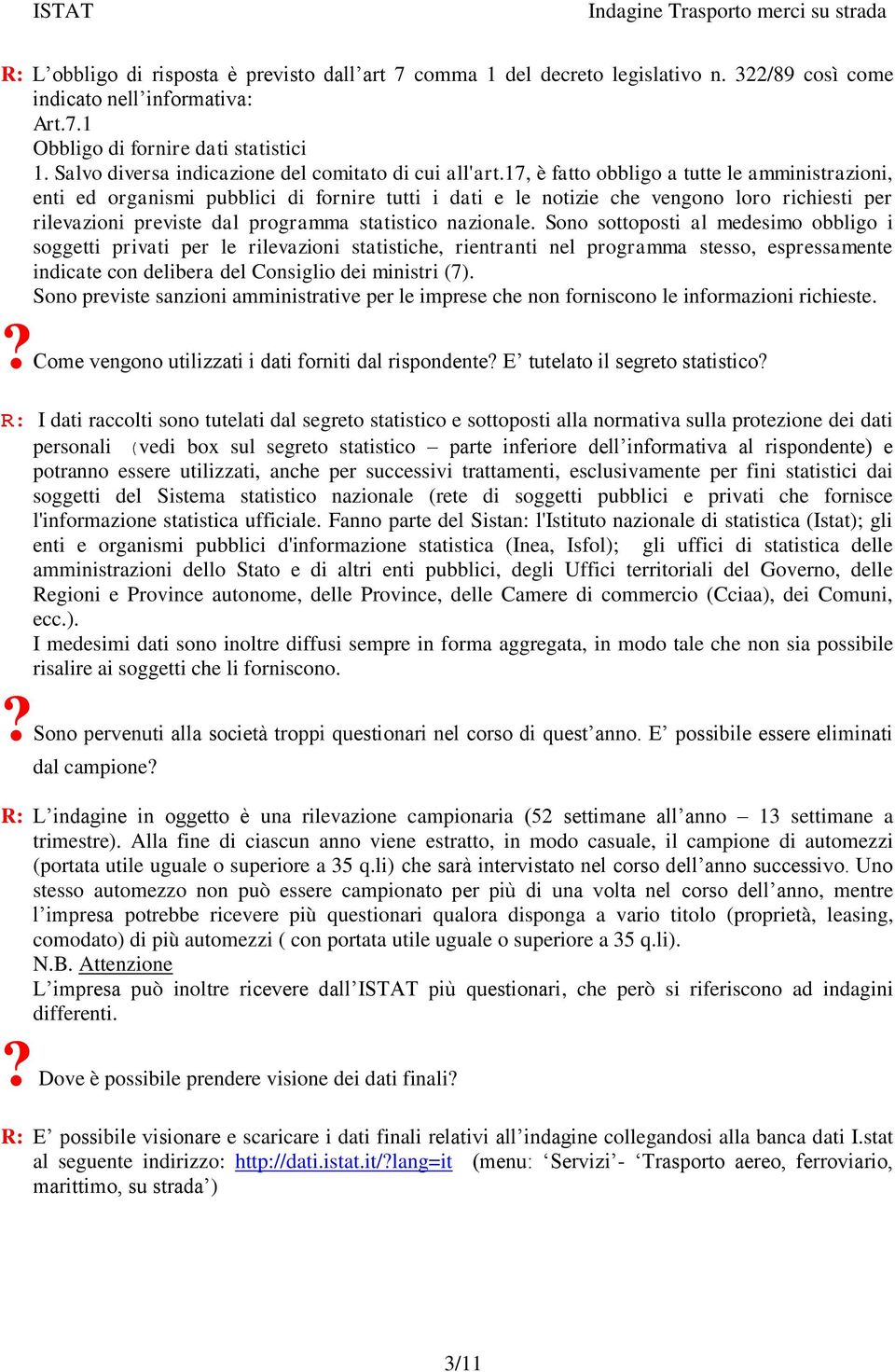 17, è fatto obbligo a tutte le amministrazioni, enti ed organismi pubblici di fornire tutti i dati e le notizie che vengono loro richiesti per rilevazioni previste dal programma statistico nazionale.