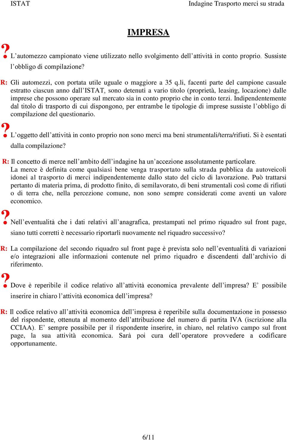 proprio che in conto terzi. Indipendentemente dal titolo di trasporto di cui dispongono, per entrambe le tipologie di imprese sussiste l obbligo di compilazione del questionario.