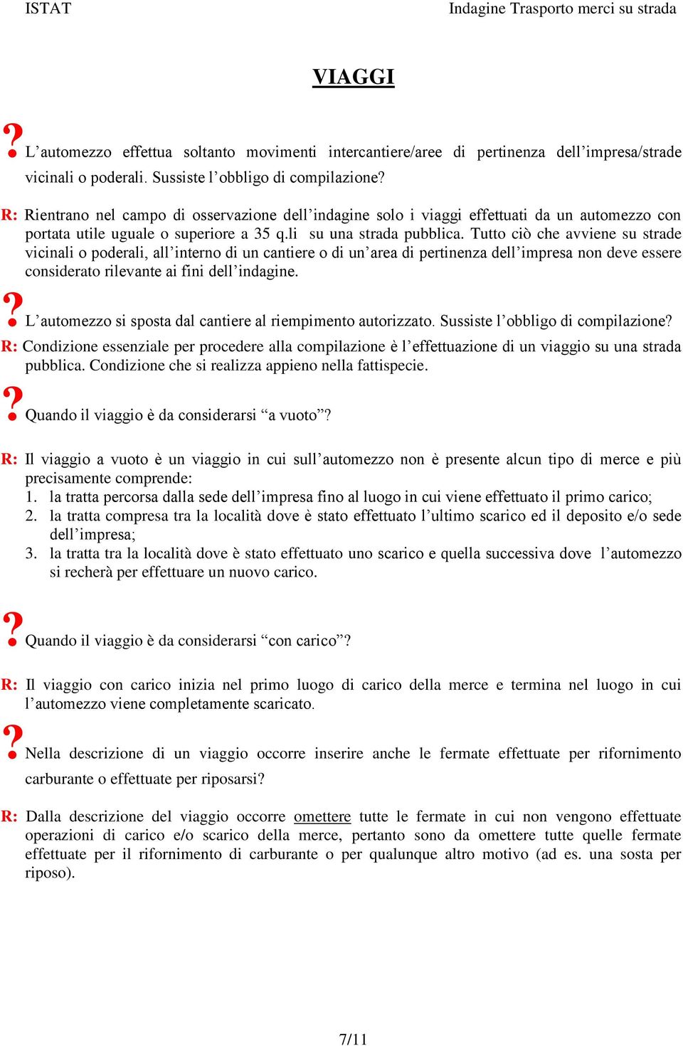 Tutto ciò che avviene su strade vicinali o poderali, all interno di un cantiere o di un area di pertinenza dell impresa non deve essere considerato rilevante ai fini dell indagine.