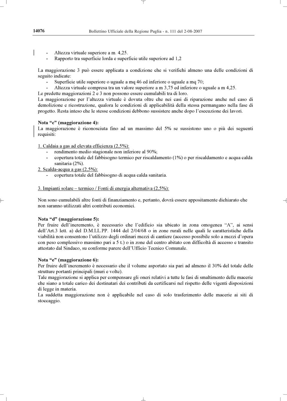 utile superiore o uguale a mq 46 ed inferiore o uguale a mq 70; - Altezza virtuale compresa tra un valore superiore a m 3,75 ed inferiore o uguale a m 4,25.