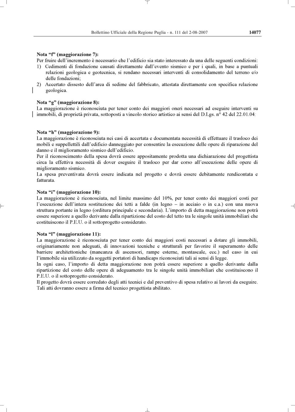 direttamente dall evento sismico e per i quali, in base a puntuali relazioni geologica e geotecnica, si rendano necessari interventi di consolidamento del terreno e/o delle fondazioni; 2) Accertato