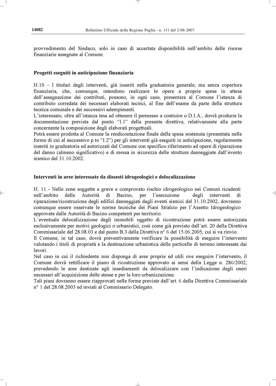 10 I titolari degli interventi, già inseriti nella graduatoria generale, ma senza copertura finanziaria, che, comunque, intendono realizzare le opere a proprie spese in attesa dell assegnazione dei