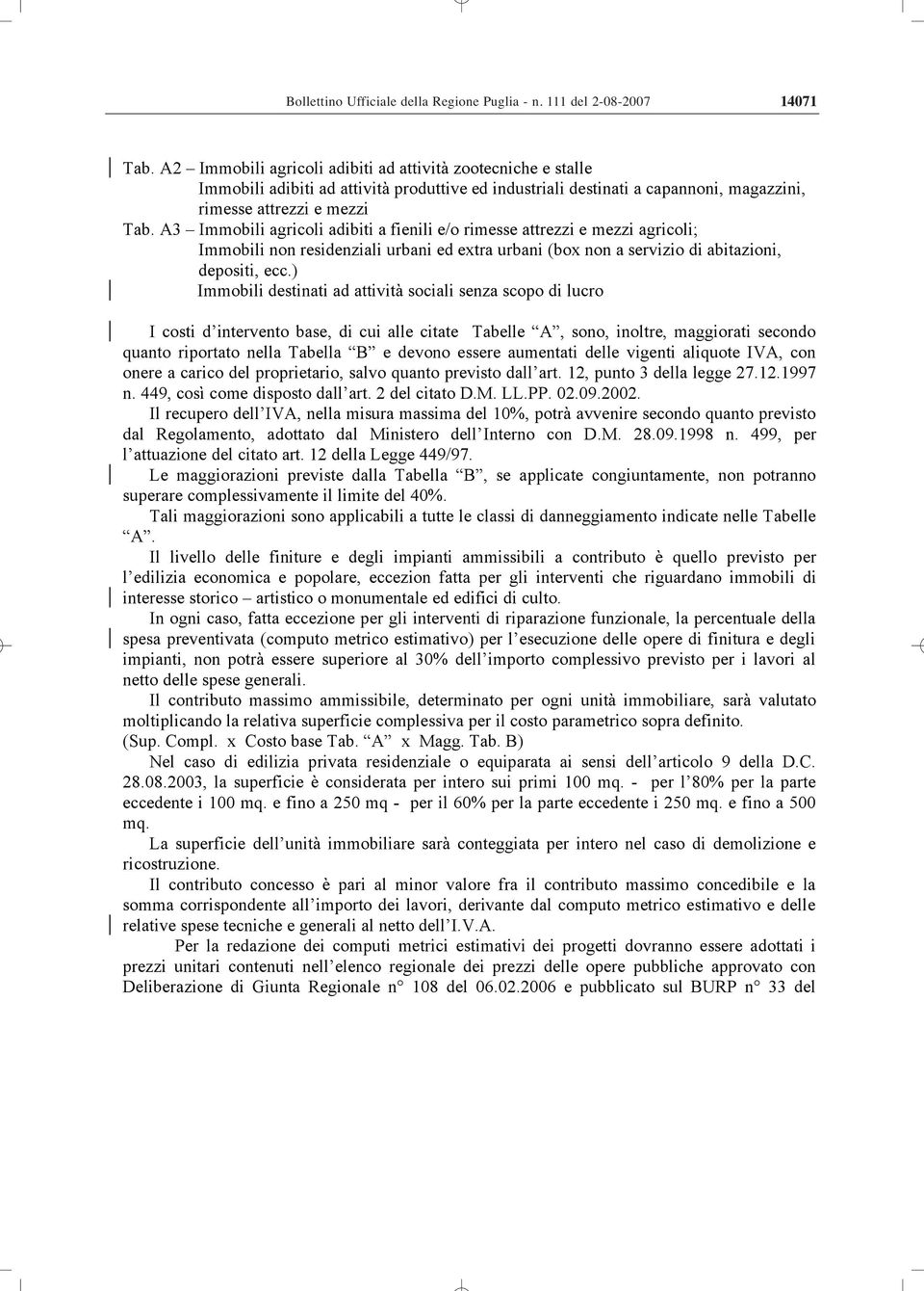 A3 Immobili agricoli adibiti a fienili e/o rimesse attrezzi e mezzi agricoli; Immobili non residenziali urbani ed extra urbani (box non a servizio di abitazioni, depositi, ecc.