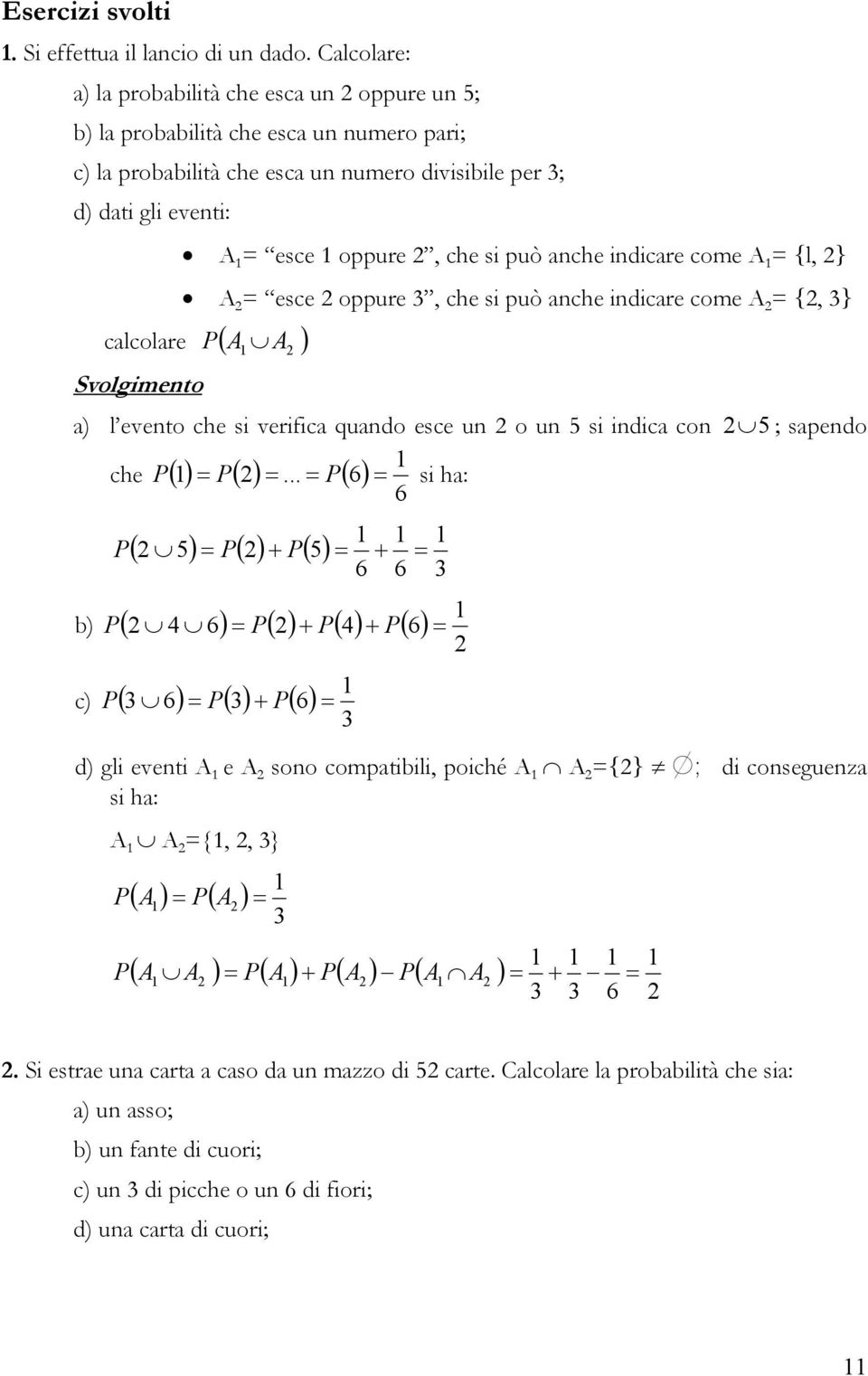 anche indicare come A {l, } A esce oppure 3, che si può anche indicare come A {, 3} calcolare P( A A ) Svolgimento a) l evento che si verifica quando esce un o un 5 si indica con 5 ; sapendo che P ()