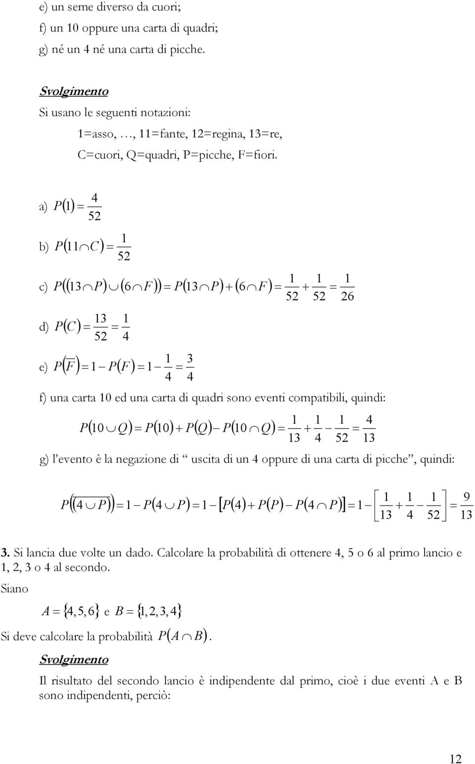 a) P () 4 5 b) P ( C) 5 3 + 5 5 c) P (( P) ( 6 F )) P( 3 P) + ( 6 F ) d) P ( C ) 3 5 4 3 e) P ( F ) P( F ) 4 4 f) una carta ed una carta di quadri sono eventi compatibili, quindi: 4 P ( Q) P( ) + P(