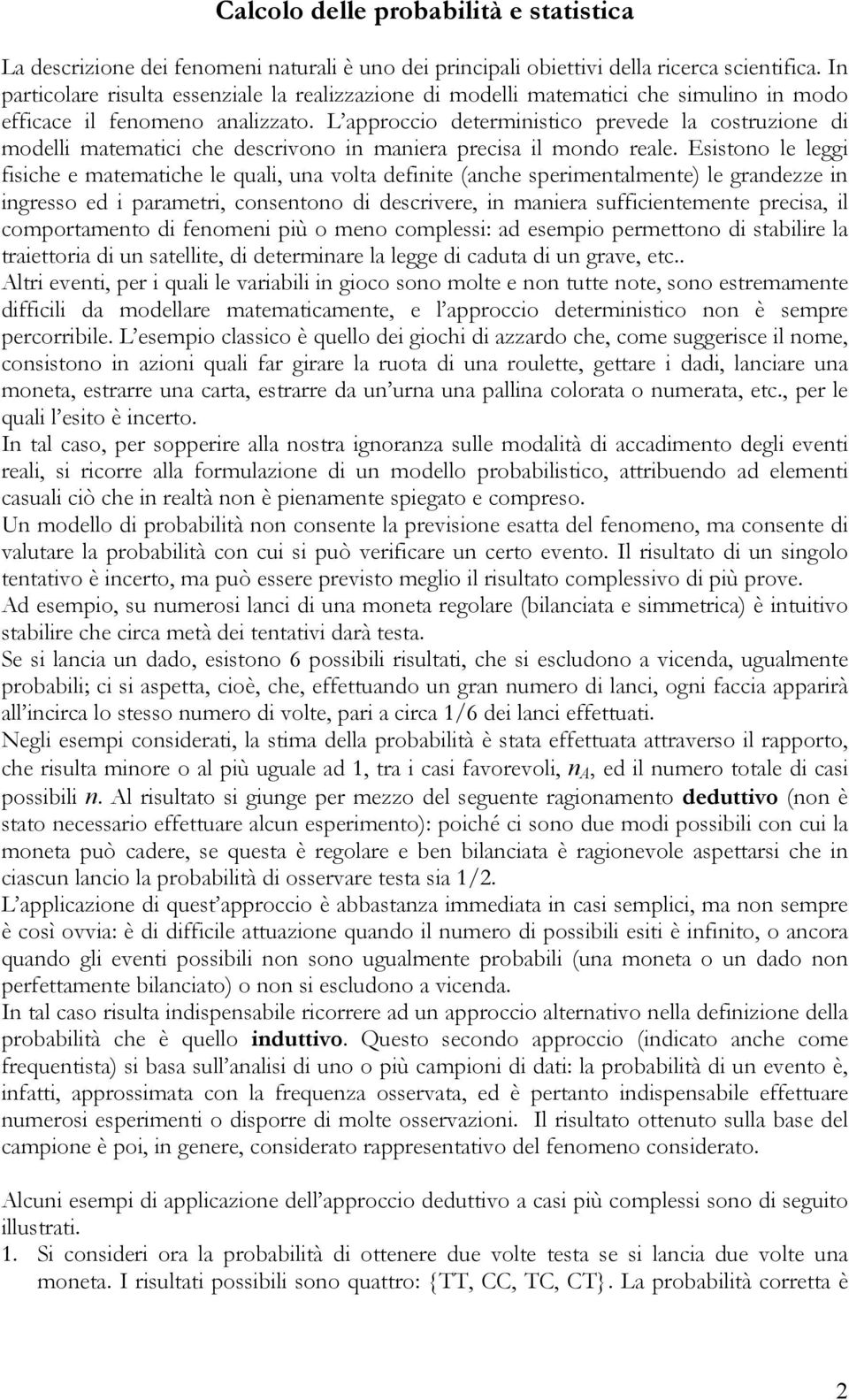 L approccio deterministico prevede la costruzione di modelli matematici che descrivono in maniera precisa il mondo reale.