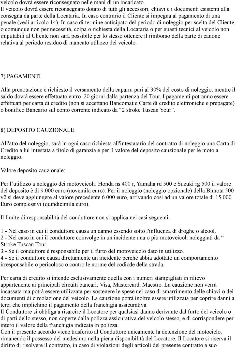 In caso contrario il Cliente si impegna al pagamento di una penale (vedi articolo 14).