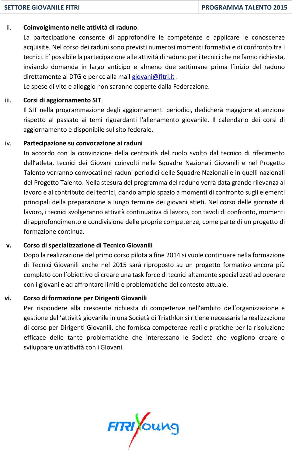 E possibile la partecipazione alle attività di raduno per i tecnici che ne fanno richiesta, inviando domanda in largo anticipo e almeno due settimane prima l inizio del raduno direttamente al DTG e