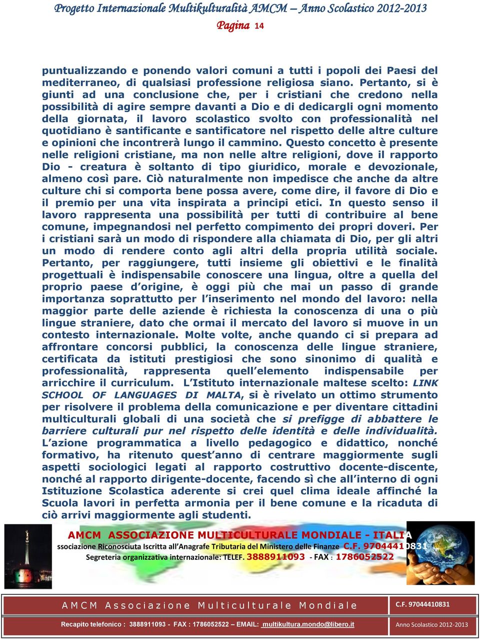 professionalità nel quotidiano è santificante e santificatore nel rispetto delle altre culture e opinioni che incontrerà lungo il cammino.