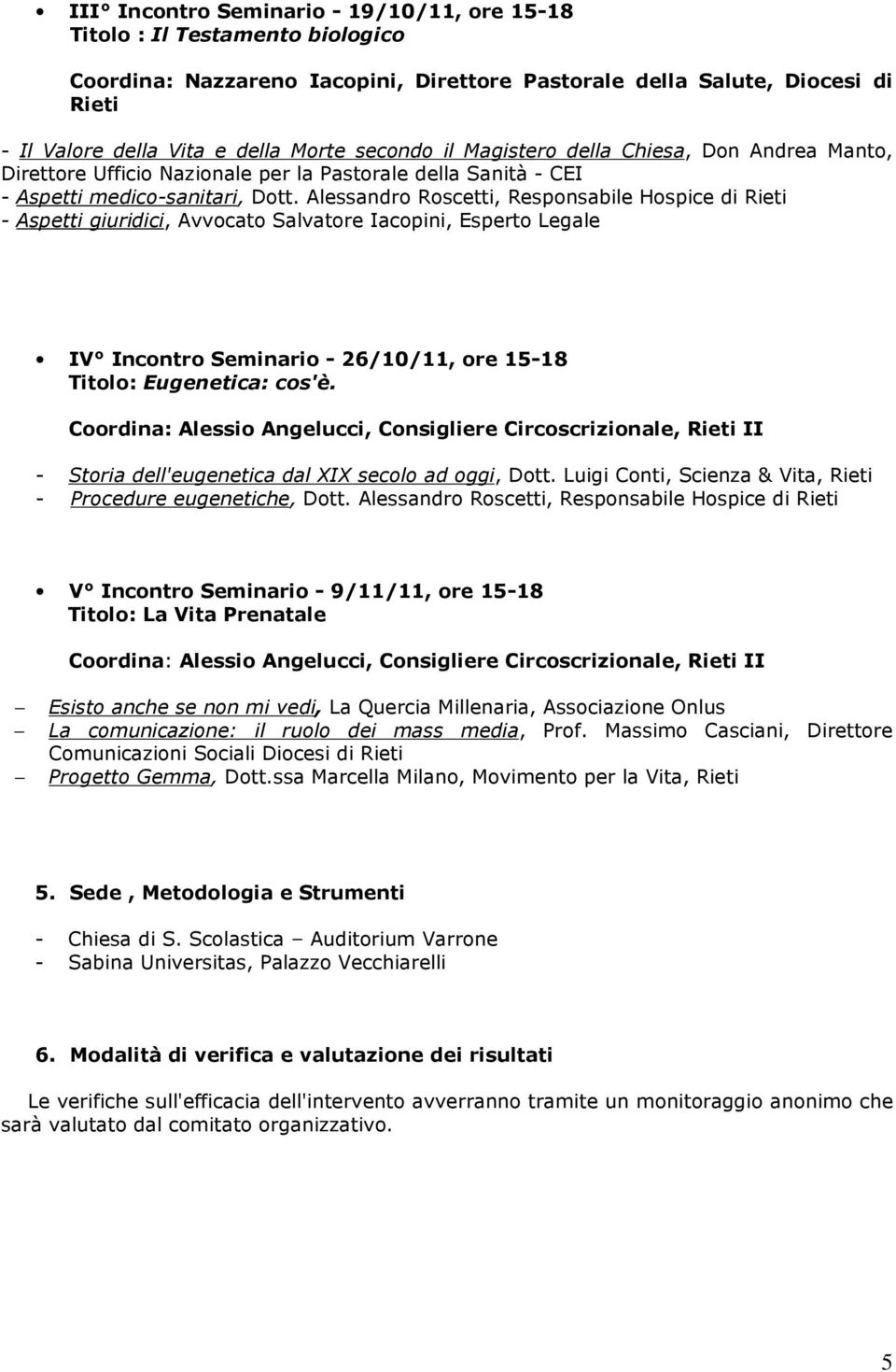 Alessandro Roscetti, Responsabile Hospice di - Aspetti giuridici, Avvocato Salvatore Iacopini, Esperto Legale IV Incontro Seminario - 26/10/11, ore 15-18 Titolo: Eugenetica: cos'è.