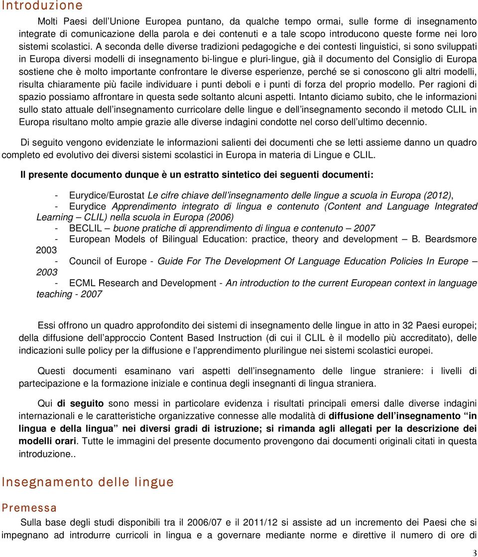 A seconda delle diverse tradizioni pedagogiche e dei contesti linguistici, si sono sviluppati in Europa diversi modelli di insegnamento bi-lingue e pluri-lingue, già il documento del Consiglio di