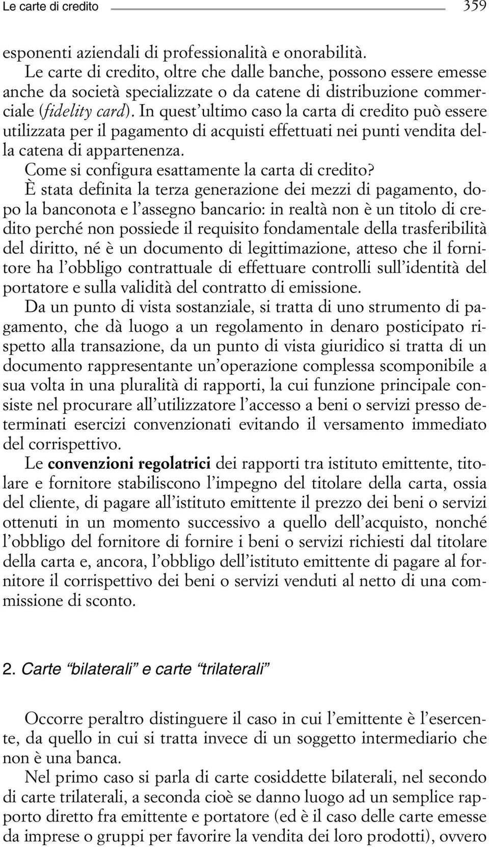 In quest ultimo caso la carta di credito può essere utilizzata per il pagamento di acquisti effettuati nei punti vendita della catena di appartenenza.