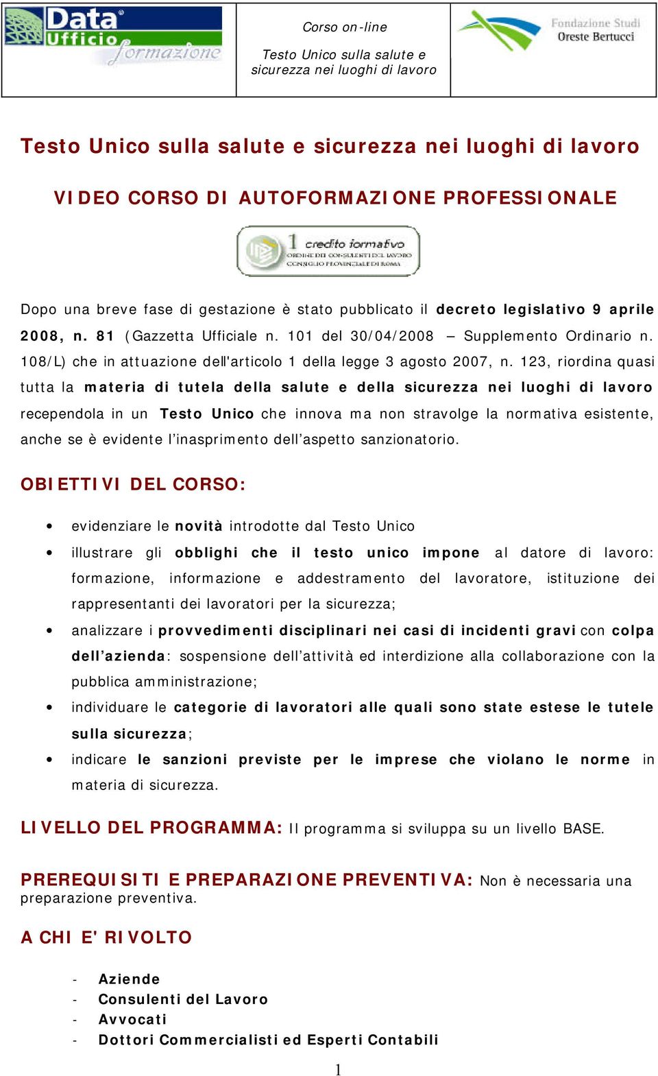 123, riordina quasi tutta la materia di tutela della salute e della recependola in un Testo Unico che innova ma non stravolge la normativa esistente, anche se è evidente l inasprimento dell aspetto